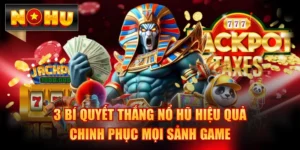 3 Bí Quyết Thắng Nổ Hũ Hiệu Quả, Chinh Phục Mọi Sảnh Game