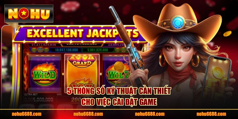 5 thông số kỹ thuật cần thiết cho việc cài đặt game