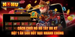Cách Chơi Nổ Hũ Tây Du Ký - Đặt 1 Ăn 500 Hốt Bạc Nhanh Chóng