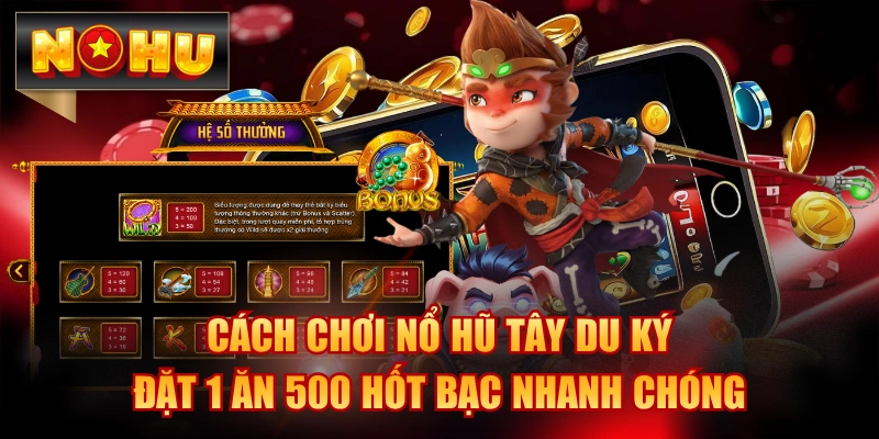 Cách Chơi Nổ Hũ Tây Du Ký - Đặt 1 Ăn 500 Hốt Bạc Nhanh Chóng