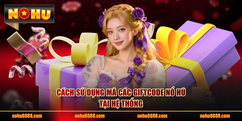 Cách sử dụng mã các giftcode nổ hũ tại hệ thống 