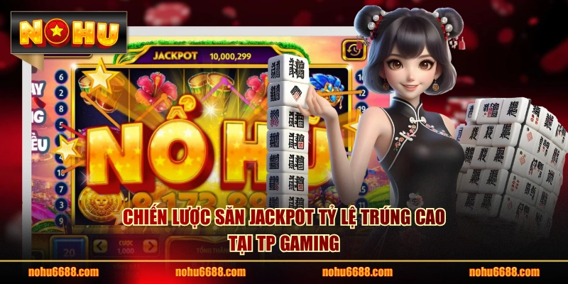 Chiến lược săn Jackpot tỷ lệ trúng cao tại TP Gaming