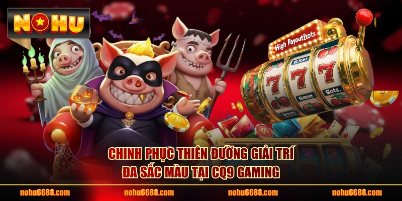 Chinh phục thiên đường giải trí đa sắc màu tại CQ9 Gaming
