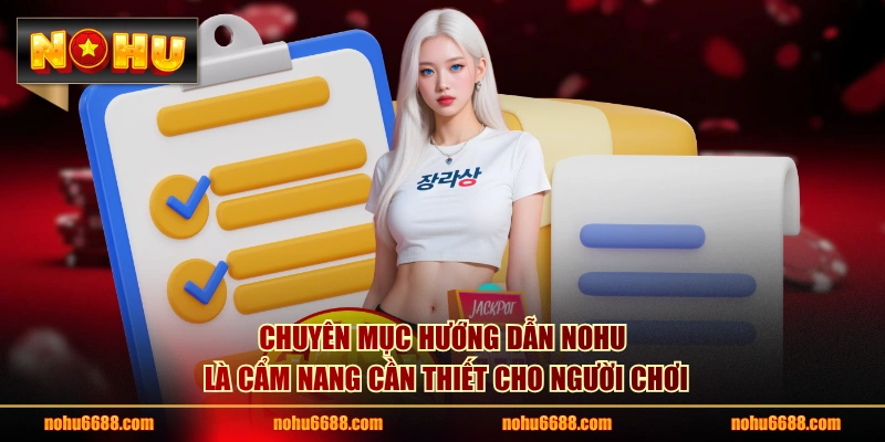 Chuyên mục hướng dẫn NOHU là cẩm nang cần thiết cho người chơi