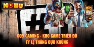 CQ9 Gaming - Kho Game Triệu Đô, Tỷ Lệ Thắng Cực Khủng