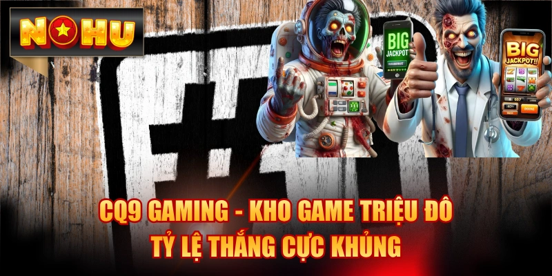 CQ9 Gaming - Kho Game Triệu Đô, Tỷ Lệ Thắng Cực Khủng