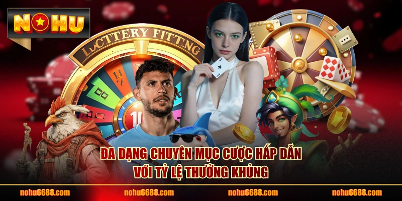 Đa dạng chuyên mục cược hấp dẫn với tỷ lệ thưởng khủng