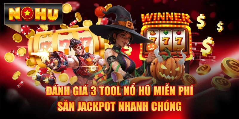 Đánh Giá 3 Tool Nổ Hũ Miễn Phí, Săn Jackpot Nhanh Chóng