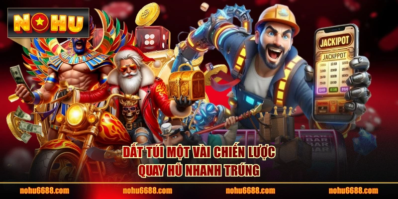 Dắt túi một vài chiến lược quay hũ nhanh trúng