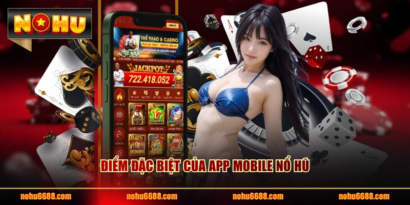 Điểm đặc biệt của app mobile nổ hũ 