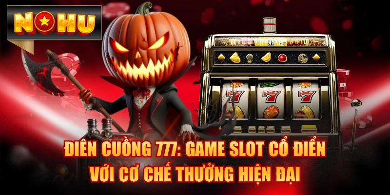 Điên Cuồng 777: Game Slot Cổ Điển Với Cơ Chế Thưởng Hiện Đại