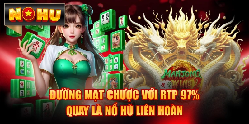 Đường Mạt Chược Với RTP 97% Quay Là Nổ Hũ Liên Hoàn