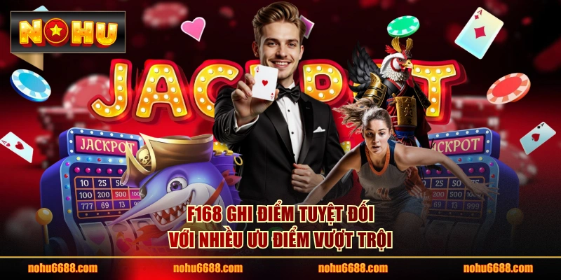 F168 ghi điểm tuyệt đối với nhiều ưu điểm vượt trội