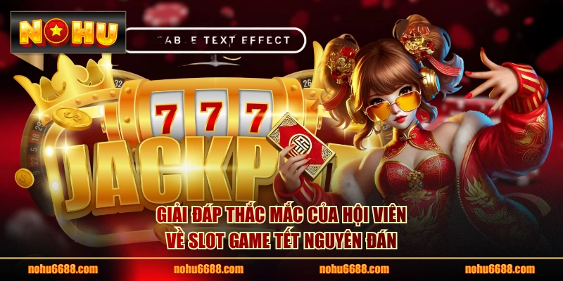 Giải đáp thắc mắc của hội viên về slot game Tết Nguyên Đán