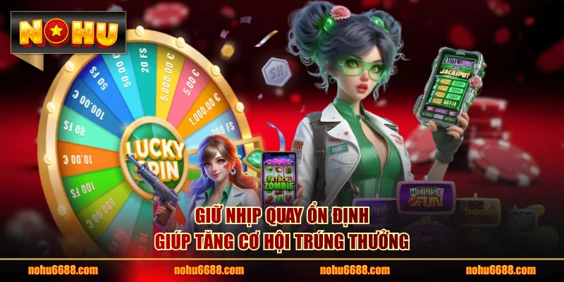 Giữ nhịp quay ổn định giúp tăng cơ hội trúng thưởng