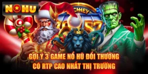 Gợi Ý 3 Game Nổ Hũ Đổi Thưởng Có RTP Cao Nhất Thị Trường
