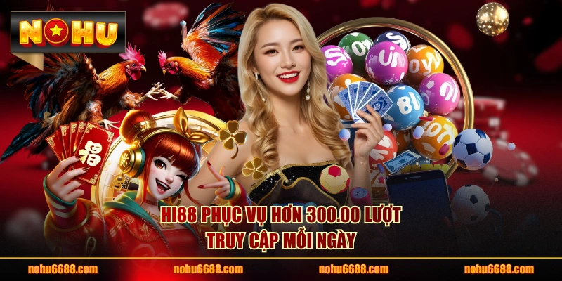 HI88 phục vụ hơn 300.00 lượt truy cập mỗi ngày