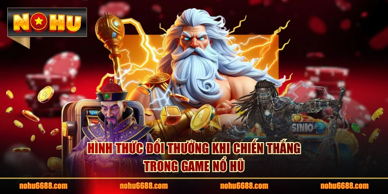 Hình thức đổi thưởng khi chiến thắng trong game nổ hũ 