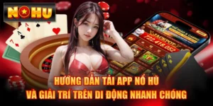 Hướng Dẫn Tải App Nổ Hũ Và Giải Trí Trên Di Động Nhanh Chóng