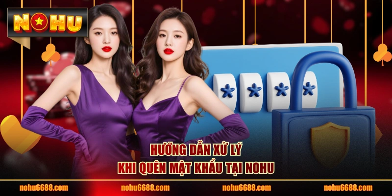 Hướng dẫn xử lý khi quên mật khẩu tại NOHU