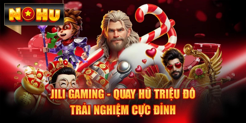 JILI Gaming - Quay Hũ Triệu Đô, Trải Nghiệm Cực Đỉnh