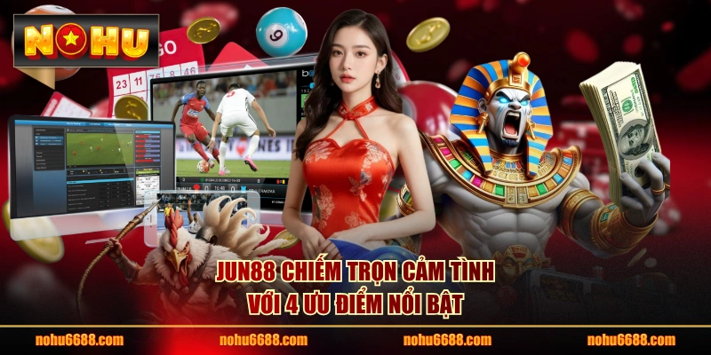 JUN88 chiếm trọn cảm tình với 4 ưu điểm nổi bật