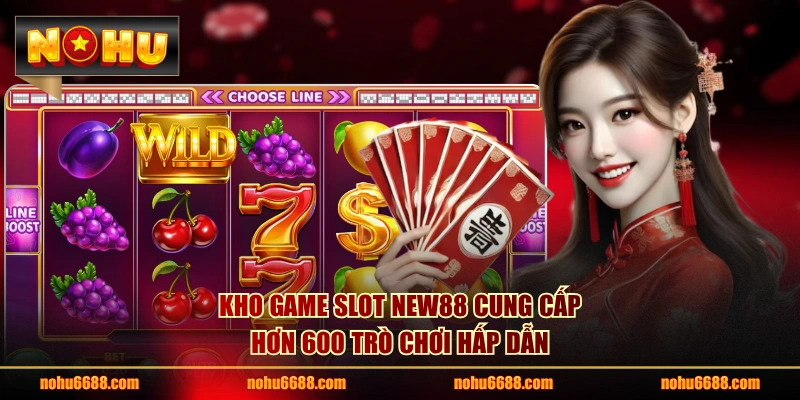 Kho game slot NEW88 cung cấp hơn 600 trò chơi hấp dẫn