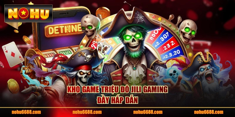 Kho game triệu đô JILI Gaming đầy hấp dẫn