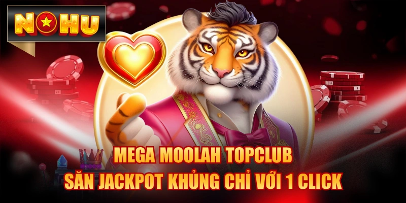 Mega Moolah Topclub - Săn Jackpot Khủng Chỉ Với 1 Click
