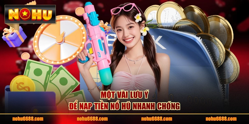Một vài lưu ý để nạp tiền nổ hũ nhanh chóng 