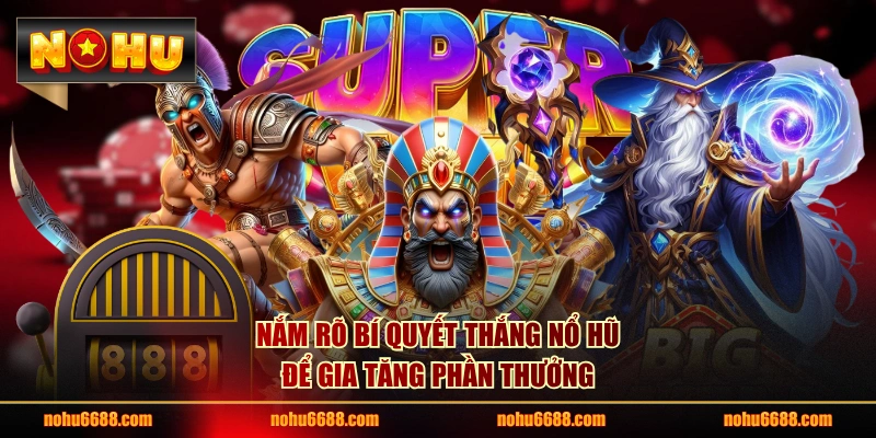 Nắm rõ bí quyết thắng nổ hũ để gia tăng phần thưởng