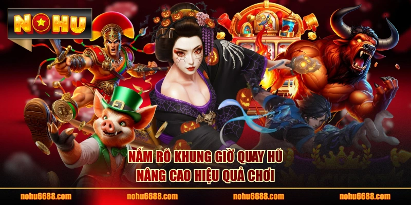 Nắm rõ khung giờ quay hũ nâng cao hiệu quả chơi