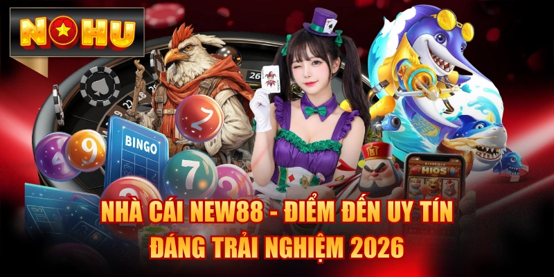 Nhà Cái NEW88 - Điểm Đến Uy Tín, Đáng Trải Nghiệm 2026