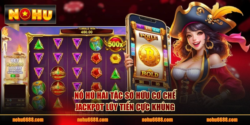 Nổ hũ Hải Tặc sở hữu cơ chế Jackpot lũy tiến cực khủng