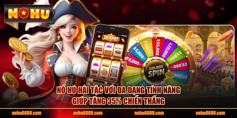 Nổ hũ Hải Tặc với đa dạng tính năng giúp tăng 35% chiến thắng