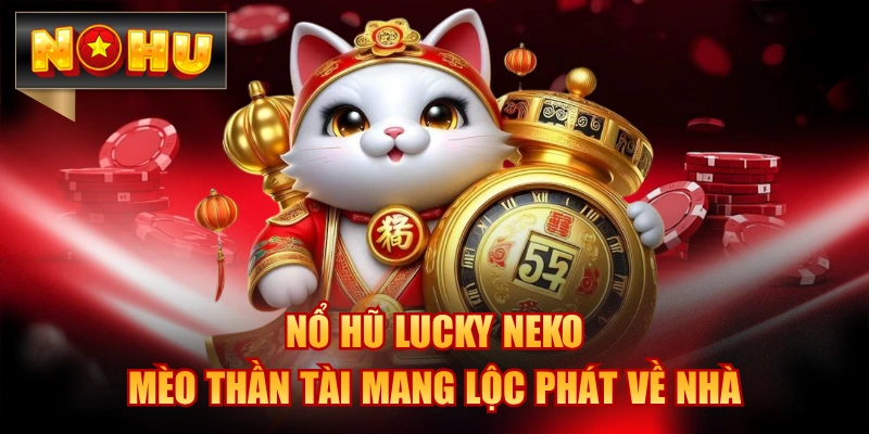 Nổ Hũ Lucky Neko - Mèo Thần Tài Mang Lộc Phát Về Nhà