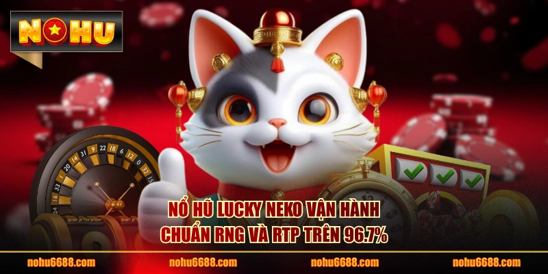 Nổ hũ Lucky Neko vận hành chuẩn RNG và RTP trên 96.7%