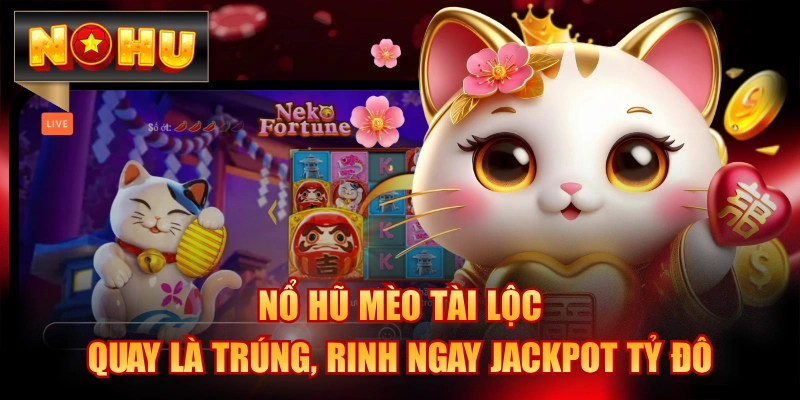 Nổ Hũ Mèo Tài Lộc - Quay Là Trúng, Rinh Ngay Jackpot Tỷ Đô