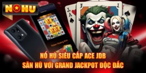 Nổ Hũ Siêu Cấp ACE JDB - Săn Hũ Với Grand Jackpot Độc Đắc