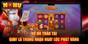 Nổ Hũ Thần Tài - Quay Là Trúng Nhận Ngay Lộc Phát Vàng