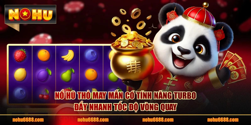Nổ hũ Thỏ May Mắn có tính năng turbo đẩy nhanh tốc độ vòng quay