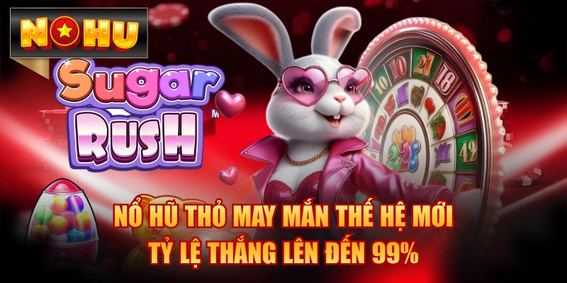 Nổ Hũ Thỏ May Mắn Thế Hệ Mới, Tỷ Lệ Thắng Lên Đến 99%
