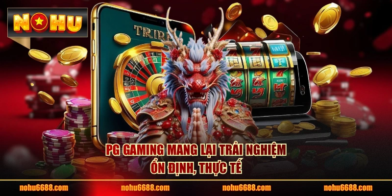 PG Gaming mang lại trải nghiệm ổn định, thực tế