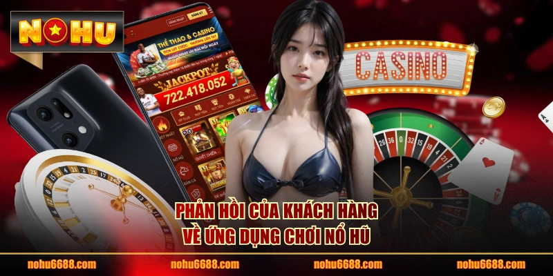 Phản hồi của khách hàng về ứng dụng chơi nổ hũ