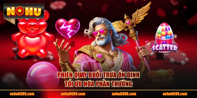 Phiên quay buổi trưa ổn định, tối ưu hóa phần thưởng