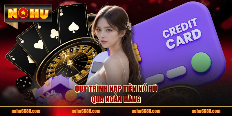 Quy trình nạp tiền nổ hũ qua ngân hàng 