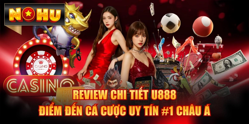 Review Chi Tiết U888 - Điểm Đến Cá Cược Uy Tín #1 Châu Á