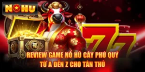 Review Game Nổ Hũ Cây Phú Quý Từ A Đến Z Cho Tân Thủ