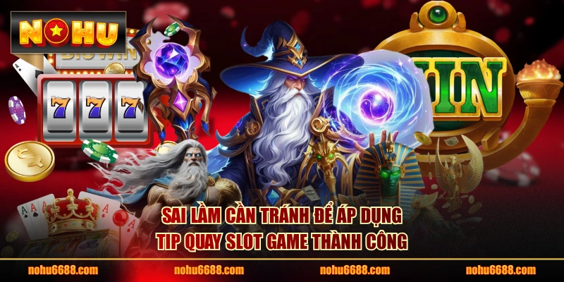 Sai lầm cần tránh để áp dụng tip quay slot game thành công