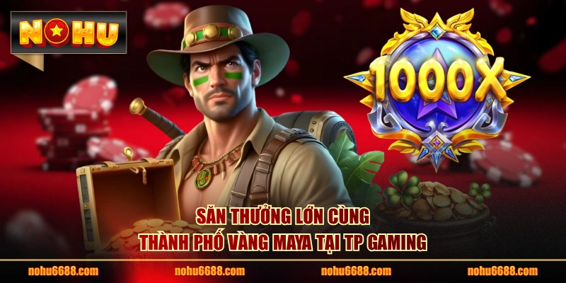 Săn thưởng lớn cùng Thành phố vàng Maya tại TP Gaming